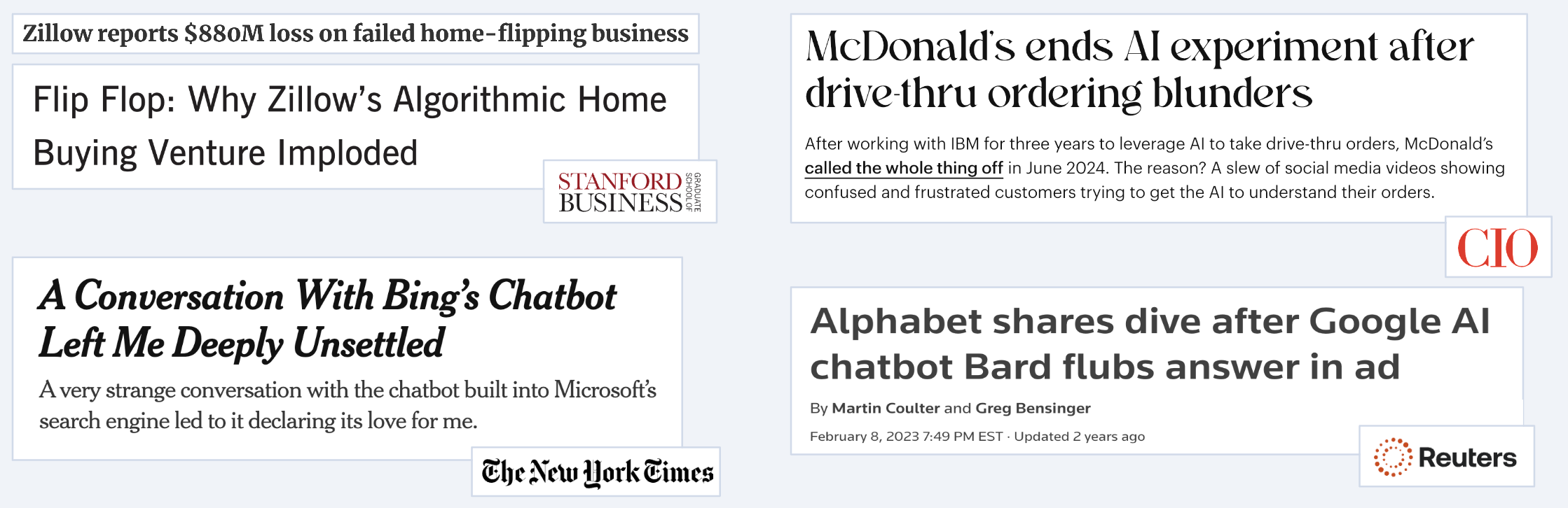 Four news headlines about failed AI launches: Zillow reports an $880M loss on its failed home-flipping business (Stanford Business: “Flip Flop: Why Zillow’s Algorithmic Home Buying Venture Imploded”); McDonald’s ends its AI drive-thru ordering experiment after blunders (CIO); “A Conversation With Bing’s Chatbot Left Me Deeply Unsettled” (The New York Times); and Alphabet shares dive after Google’s AI chatbot Bard flubs an answer in an ad (Reuters).